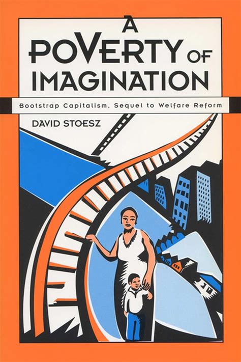 a poverty of imagination bootstrap capitalism sequel to welfare reform Reader