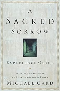 a sacred sorrow experience guide reaching out to god in the lost language of lament Doc