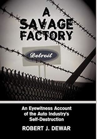 a savage factory an eyewitness account of the auto industrys s Doc