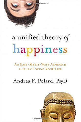 a unified theory of happiness an eastmeetswest approach to fully loving your life Reader