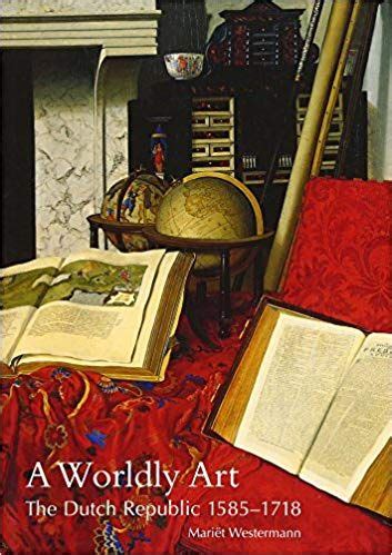 a worldly art the dutch republic 1585 1718 PDF