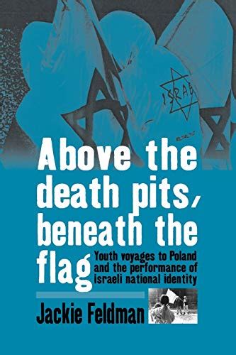 above the death pits beneath the flag youth voyages to poland and the performance of israeli national identity PDF