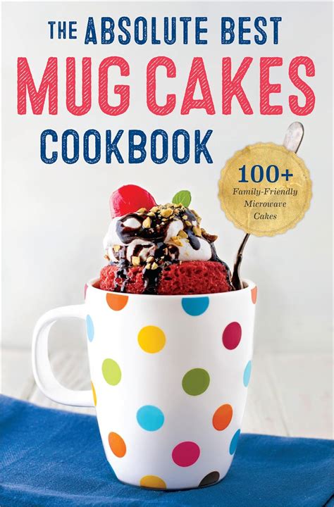 absolute best mug cakes cookbook 100 family friendly microwave cakes PDF