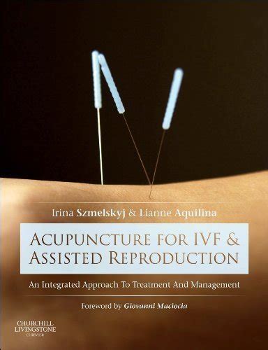 acupuncture for ivf and assisted reproduction an integrated approach to treatment and management 1e PDF