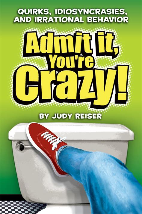 admit it youre crazy quirks idiosyncrasies and irrational behavior Reader