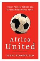 africa united soccer passion politics and the first world cup in africa Kindle Editon