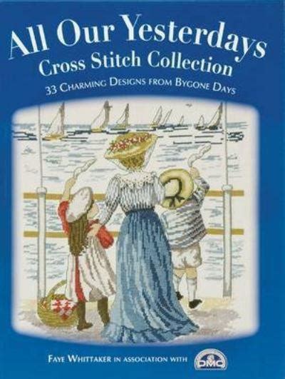 all our yesterdays cross stitch collection 33 charming designs from bygone days Reader