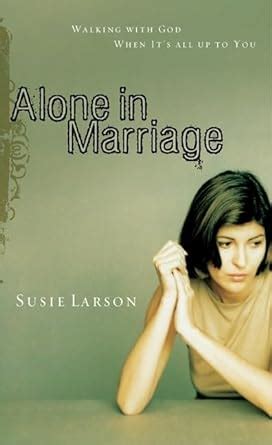 alone in marriage encouragement for the times when its all up to you Reader