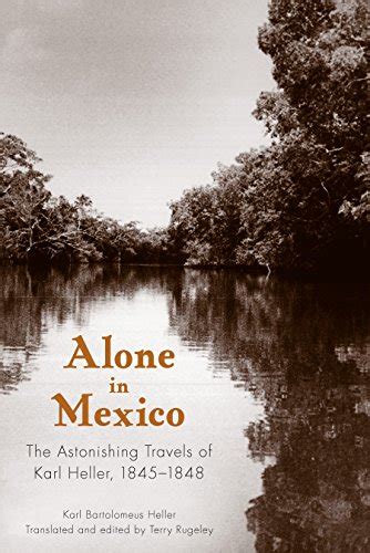 alone in mexico the astonishing travels of karl heller 1845 1848 Reader