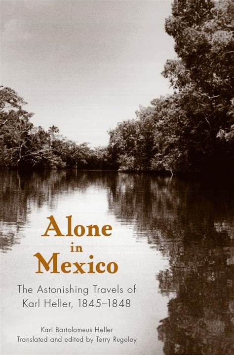 alone in mexico the astonishing travels of karl heller 1845 1848 Reader