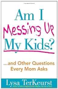 am i messing up my kids? and other questions every mom asks PDF