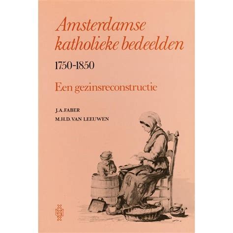 amsterdamse katholieke bedeelden 1750 1850 een gezinsreconstructie Reader