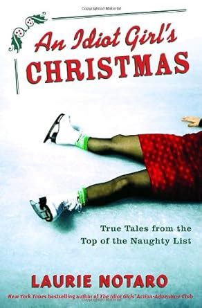 an idiot girls christmas true tales from the top of the naughty list Reader
