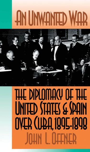 an unwanted war the diplomacy of the united states and spain over cuba 1895 1898 Kindle Editon