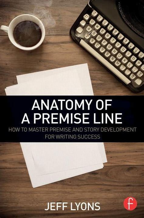 anatomy of a premise line how to master premise and story development for writing success PDF