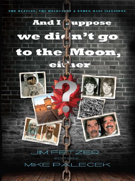 and i suppose we didnt go to the moon either? the beatles the holocaust and other mass illusions PDF