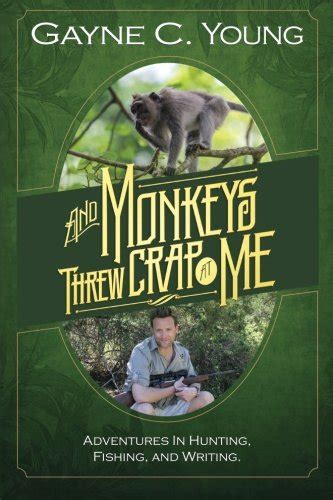 and monkeys threw crap at me adventures in hunting fishing and writing bandw photos PDF