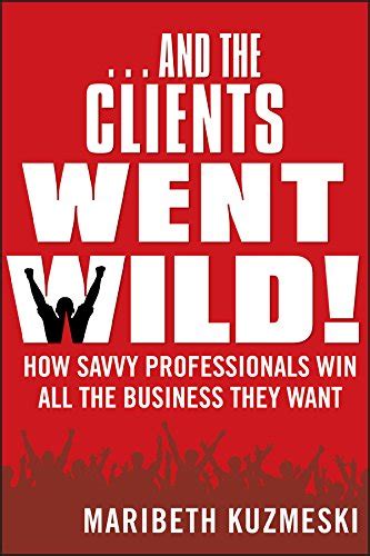 and the clients went wild how savvy professionals win all the business they want Doc