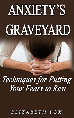 anxietys graveyard techniques for putting your fears to rest PDF