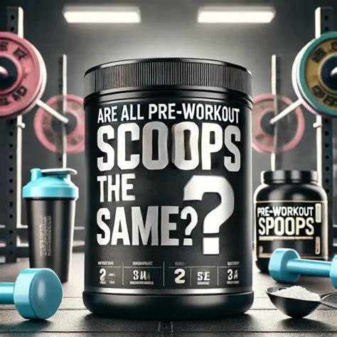 are all pre workout scoops the same