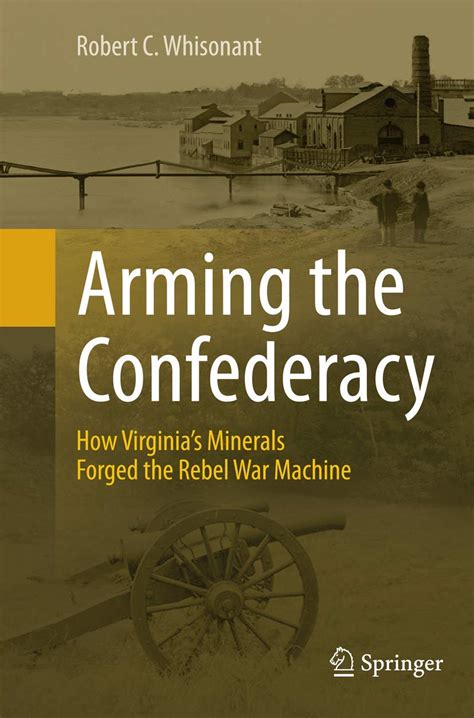 arming the confederacy how virginias minerals forged the rebel war machine Kindle Editon