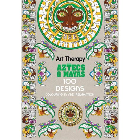 art therapy aztecs and mayas 100 designs colouring in and relaxation Doc