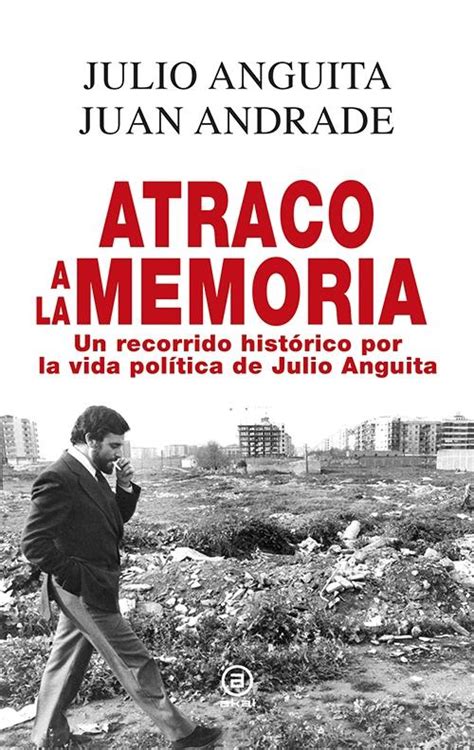 atraco a la memoria un recorrido historico por la vida politica de julio anguita Doc