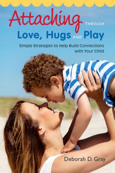 attaching through love hugs and play simple strategies to help build connections with your child PDF