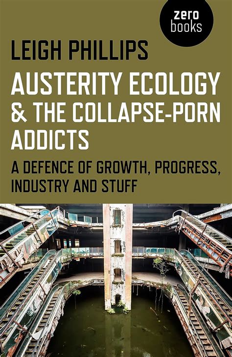 austerity ecology and the collapse porn addicts a defence of growth progress industry and stuff Epub