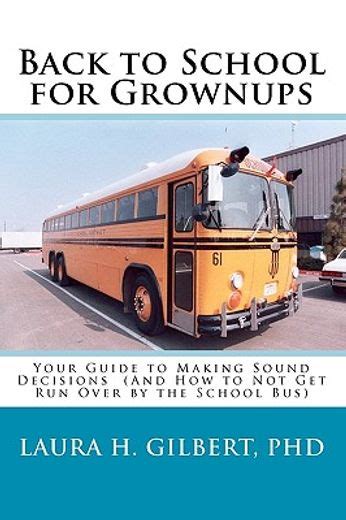 back to school for grownups your guide to making sound decisions and how to not get run over by the school Doc