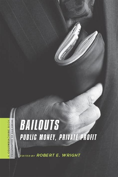 bailouts public money private profit a columbia or ssrc book privatization of risk Kindle Editon