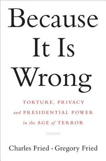 because it is wrong torture privacy and presidential power in the age of terror Reader