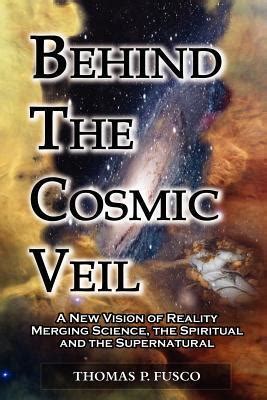 behind the cosmic veil a new vision of reality merging science the spiritual and the supernatural Reader