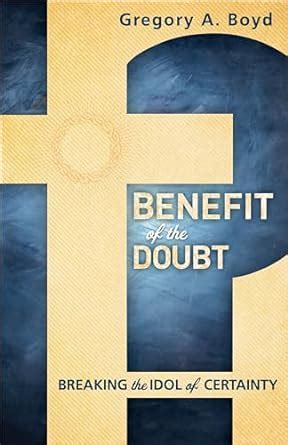 benefit of the doubt breaking the idol of certainty Reader