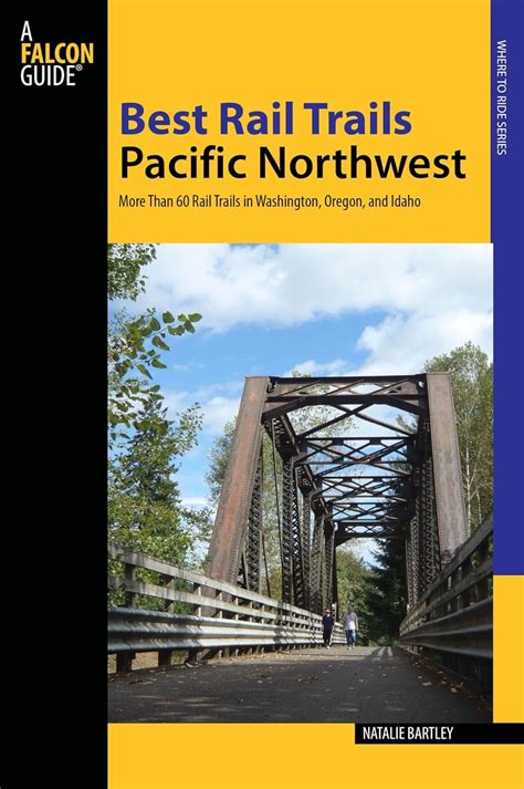 best rail trails pacific northwest more than 60 rail trails in washington oregon and idaho best rail trails Kindle Editon