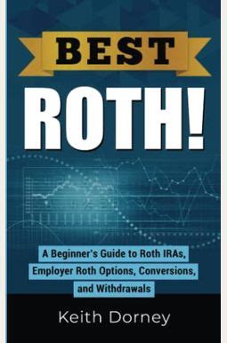 best roth a beginners guide to roth iras employer roth options conversions and withdrawals Epub