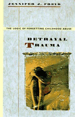 betrayal trauma the logic of forgetting childhood abuse Doc