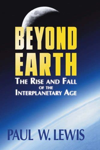 beyond earth the rise and fall of the interplanetary age Reader