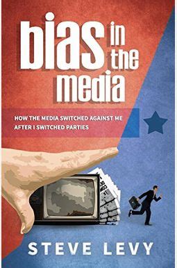 bias in the media how the media switched against me after i switched parties Reader