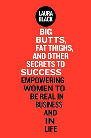 big butts fat thighs and other secrets to success empowering women to be real in business and in life Doc