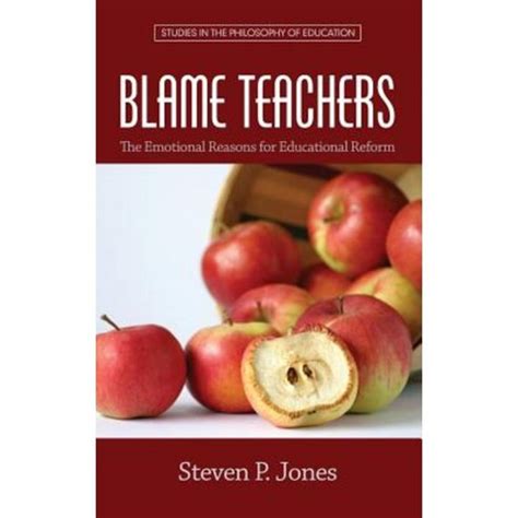 blame teachers the emotional reasons for educational reform studies in the philosophy of education Doc