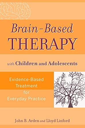 brain based therapy with children and adolescents brain based therapy with children and adolescents Kindle Editon