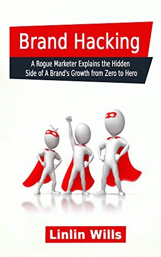 brand hacking a rogue marketer explains the hidden side of a brands growth from zero to hero Epub