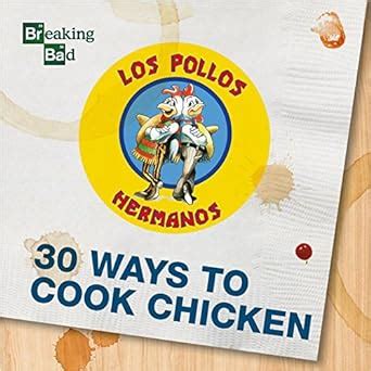 breaking bad 30 ways to cook chicken a cookbook Doc