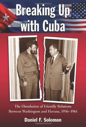 breaking up with cuba the dissolution of friendly relations between washington and havana 1956 1961 Doc