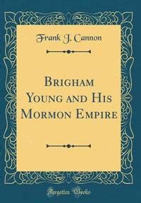 brigham mormon empire classic reprint PDF