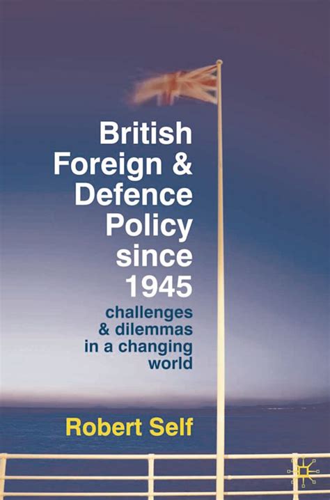 british foreign and defence policy since 1945 challenges and dilemmas in a changing world Doc