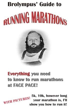 brolympus guide to running marathons everything you need to know to run marathons at face pace Doc