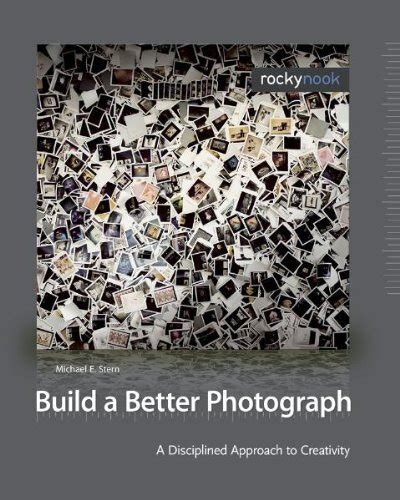 build a better photograph a disciplined approach to creativity Epub