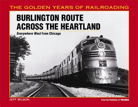 burlington route across the heartland everywhere west from chicago the golden years of railroading PDF